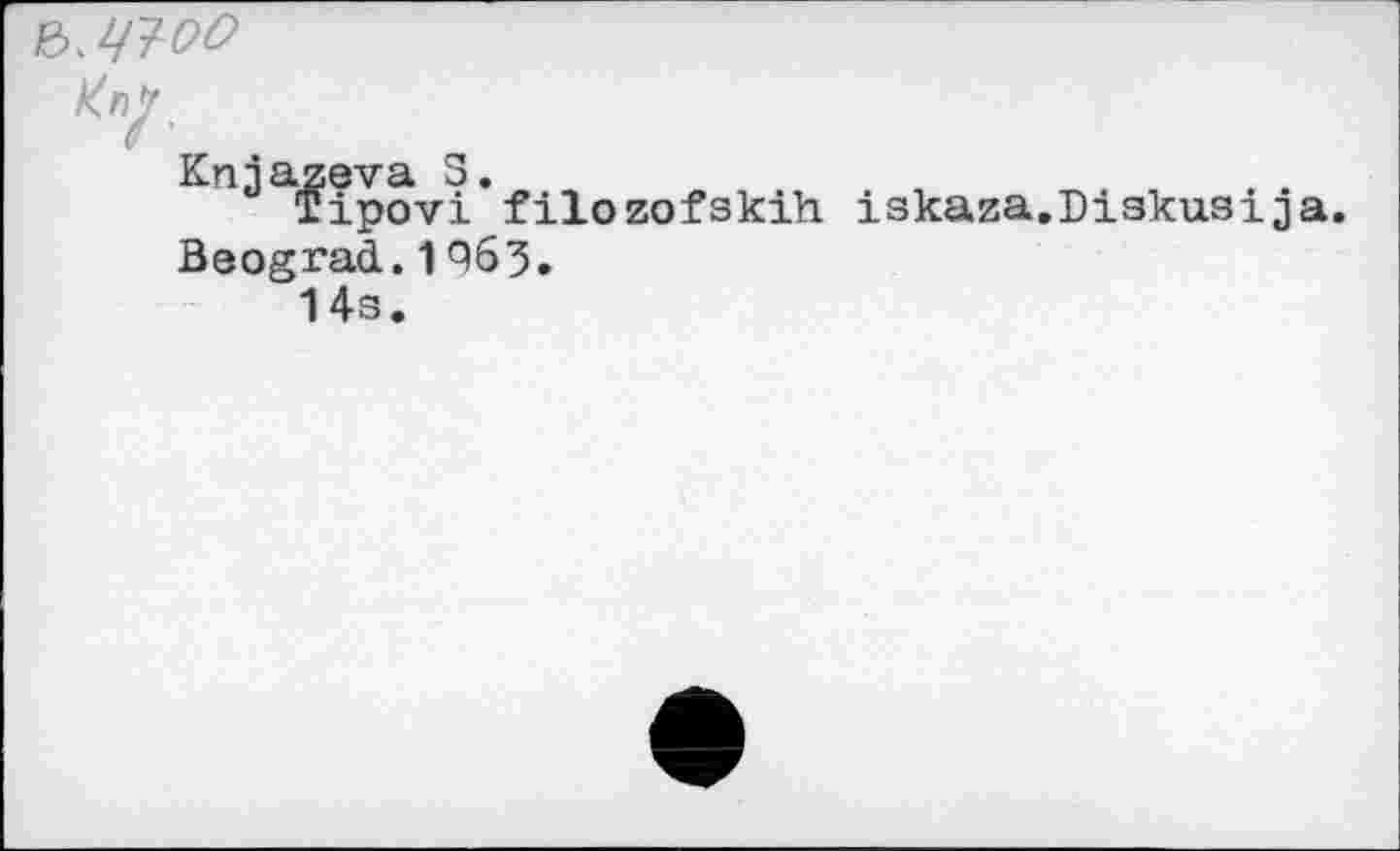 ﻿ъ.ЧТ-оо
*nï-
Knjazeva 3.
Tipovi filozofskih iskaza.Diskusija.
Beograd.1Q63.
Us.